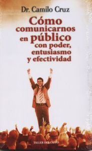 Como Comunicarnos En Publico Con Poder, Entusiasmo y Efectividad.: How to Speak in Public with Power, Enthusiasm and Effectiveness