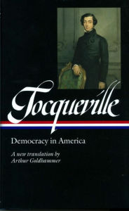 Title: Alexis de Tocqueville: Democracy in America (LOA #147): A new translation by Arthur Goldhammer, Author: Alexis de Tocqueville