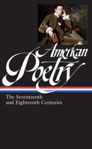 Title: American Poetry: The Seventeenth and Eighteenth Centuries (LOA #178), Author: David Sheilds