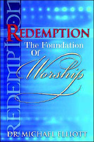 Title: Redemption the Foundation of Worship, Author: Mike Elliott