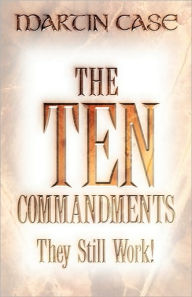 Title: The Ten Commandments: They Still Work!, Author: Martin Alexander Case