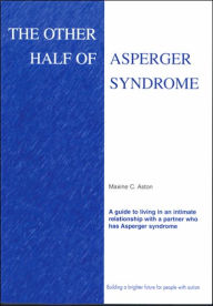 Other Half of Asperger Syndrome: A Guide to Living in an Intimate Relationship with a Partner Who Has Asperger Syndrome