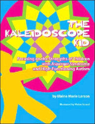 The Kaleidoscope Kid: Focusing on the Strengths of Children with Asperger Syndrome and High-Functioning Autism