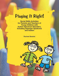 Playing It Right!: Social Skills Activites for Parents and Teachers of Young Children with Autism Spectrum Disorders, Including Asperger Syndrome and Autism