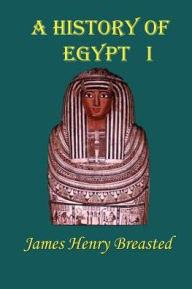 Title: A History of Egypt, Part 1: From the Earliest Time to the Persian Conquest, Author: James Henry Breasted