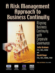 Title: A Risk Management Approach to Business Continuity: Aligning Business Continuity with Corporate Governance / Edition 1, Author: Julia Graham