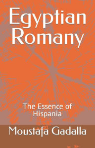 Title: Egyptian Romany: The Essence of Hispania, Author: Moustafa Gadalla