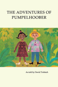 Title: The Adventures of Pumpelhoober: In Africa, America, and Europe, Author: David Trobisch