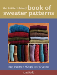 Title: The Knitter's Handy Book of Sweater Patterns: Basic Designs in Multiple Sizes and Gauges, Author: Ann Budd