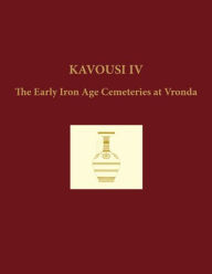 Title: Kavousi IV: The Early Iron Age Cemeteries at Vronda, Author: Leslie Preston Day