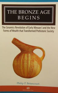 Title: The Bronze Age Begins: The Ceramics Revolution of Early Minoan I and the New Forms of Wealth that Transformed Prehistoric Society, Author: Philip P. Betancourt