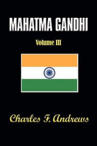 Title: Mahatma Gandhi at Work: His Own Story Continued, Author: C F Andrews