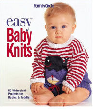 Easy Baby Knits: 50 Whimsical Projects for Babies and Toddlers (Family Circle Series)