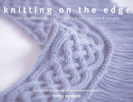 Knitting on the Edge: Ribs * Ruffles * Lace * Fringes * Floral * Points & Picots - The Essential Collection of 350 Decorative Borders