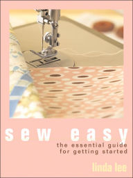 Sew Easy: The Essential Guide for Getting Started