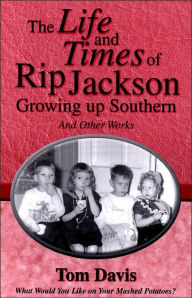 Title: The Life and Times of Rip Jackson: Growing up Southern and Other Works, Author: Tom Davis