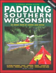 Title: Paddling Southern Wisconsin: 83 Great Trips by Canoe and Kayak, Author: Mike Svob