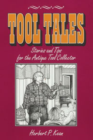 Title: Tool Tales, Stories and Tips for the Antique Tool Collector, Author: Herbert P. Kean