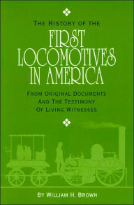 Title: The History of the First Locomotives in America, Author: William H. Brown