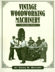 Title: Vintage Woodworking Machinery, Author: Dana Martin Batory