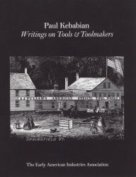 Title: Paul Kebabain: Writings on Tools & Toolmakers, Author: The Early American Industry Association