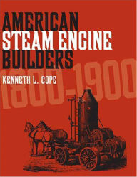 Title: American Steam Engine Builders 1800-1900, Author: Kenneth L. Cope