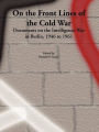 On the Front Lines of the Cold War: Documents on the Intelligence War in Berlin, 1946 to 1961