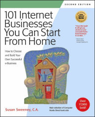 101 Internet Businesses You Can Start from Home: How to Choose and Build Your Own Successful E-Business