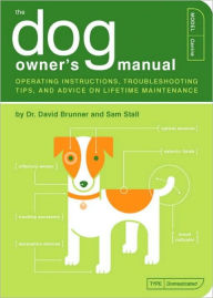 Title: The Dog Owner's Manual: Operating Instructions, Troubleshooting Tips, and Advice on Lifetime Maintenance, Author: David Brunner
