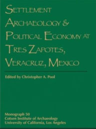 Title: Settlement Archaeology and Political Economy at Tres Zapotes, Veracruz, Mexico, Author: Christopher A. Pool