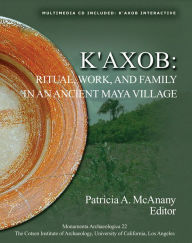 Title: K'axob: Ritual, Work, and Family in an Ancient Maya Village, Author: Patricia A. McAnany