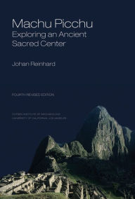 Title: Machu Picchu: Exploring an Ancient Sacred Center, Author: Johan Reinhard