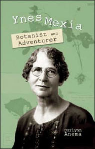Title: Ynes Mexia: Botanist and Adventurer, Author: Durlynn Anema