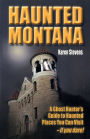 Haunted Montana: A Ghost Hunter's Guide to Haunted Places You Can Visit - IF YOU DARE!