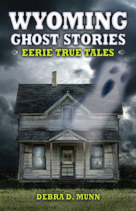 Title: Wyoming Ghost Stories, Author: Debra D Munn