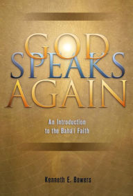 Title: God Speaks Again: An Introduction to the Baha'i Faith, Author: Kenneth E. Bowers