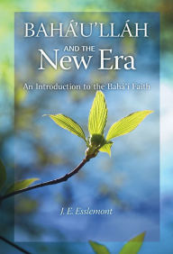 Title: Baha'u'llah and the New Era: An Introduction to the Baha'i Faith, Author: J.E. Esslemont