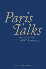 Title: Paris Talks: Addresses Given by 'Abdu'l-Baha in 1911, Author: Abdu'l-Baha