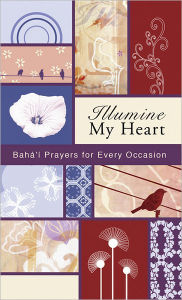 Title: Illumine My Heart: Bahai Prayers for Every Occasion, Author: Baha'u'llah