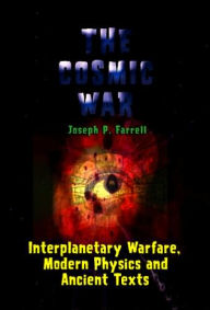Title: Cosmic War: Interplanetary Warfare, Modern Physics, and Ancient Texts, Author: Joseph P. Farrell