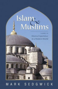 Title: Islam & Muslims: A Guide to Diverse Experience in a Modern World, Author: Mark Sedgwick