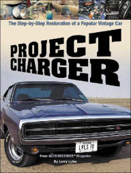 Project Charger: The Step-by-Step Restoration of a Popular Vintage Car