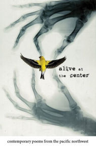 Title: Alive at the Center: Contemporary Poems from the Pacific Northwest, Author: Susan Denning