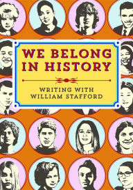 Title: We Belong in History: Writing with William Stafford, Author: Ooligan Press