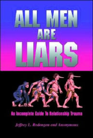 Title: All Men Are Liars: An Incomplete Guide to Relationship Trauma, Author: Jeffrey L. Rodengen