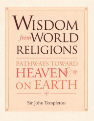 Title: Wisdom From World Religions: Pathways Toward Heaven On Earth, Author: John Marks Templeton