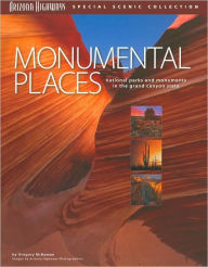 Title: Monumental Places: National Parks and Monuments in the Grand Canyon State (Arizona Highways Special Scenic Collection Series), Author: Gregory McNamee