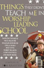 Things They Didn't Teach Me in Worship Leading School