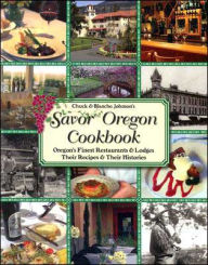Savor Oregon Cookbook: Oregon's Finest Restaurants and Lodges, Their Recipes and Their Histories