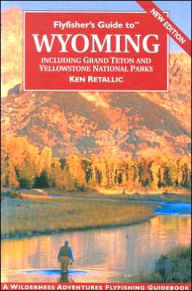 Title: Flyfisher's Guide to Wyoming: Including Grand Teton and Yellowstone National Parks, Author: Ken Retallic